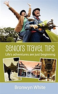 Seniors Travel Tips: Make the Most of Your Senior Status in Your Travels. Get the Best Deals, Discounts and Be Your Own Travel Agent. (Paperback)