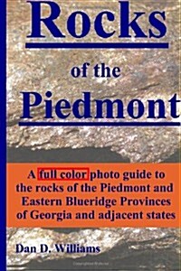 Rocks of the Piedmont: A full color photo guide to the rocks of the Piedmont and Eastern Blue Ridge Provinces of Georgia and adjacent states (Paperback)