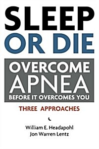 Sleep or Die: Overcome Apnea Before It Overcomes You (Paperback)