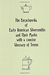 The Encyclopedia of Early American Silversmiths and Their Marks with a concise Glossary of Terms: Revised and Edited by Rita R. Benson (Paperback)