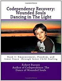 Codependency Recovery: Wounded Souls Dancing in the Light: Book 1: Empowerment, Freedom, and Inner Peace Through Inner Child Healing (Paperback)