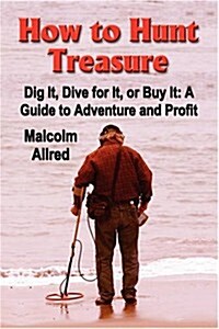 How to Hunt Treasure: A Guide to Adventure and Profit (Paperback)