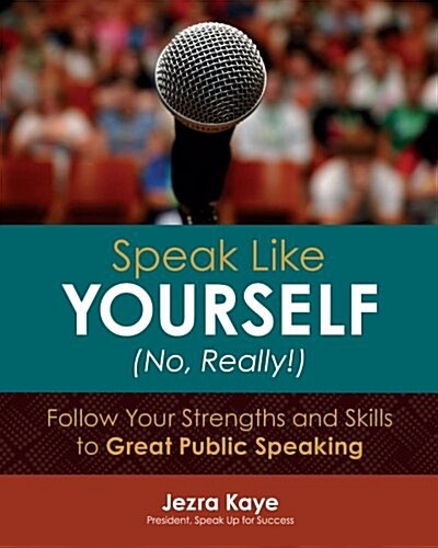 Speak Like Yourself... No, Really!: Follow Your Strengths and Skills to Great Public Speaking (Paperback)