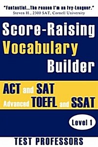 Score-Raising Vocabulary Builder for ACT and SAT Prep & Advanced TOEFL and SSAT Study (Level 1) (Paperback)