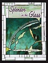 Splendor in the Glass: Creating Stained Glass Beyond the Ordinary (Perfect Paperback, 1st)