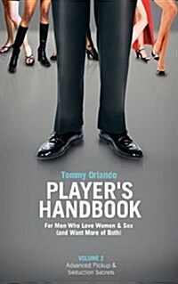 Players Handbook Volume 2 - Advanced Pickup and Seduction Secrets for Men Who Love Women & Sex (and Want More of Both) (Paperback)