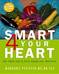 Smart 4 Your Heart four simple ways to easily manage your cholesterol (Hardcover, 1st)