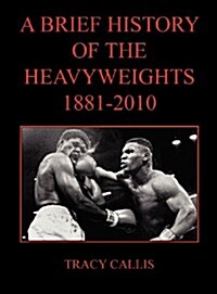 A Brief History of the Heavyweights 1881-2010 (Hardcover)