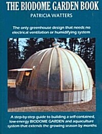 The Biodome Garden Book: The Only Greenhouse Design That Needs No Electrical Ventilation or Humidifying System. (Paperback)