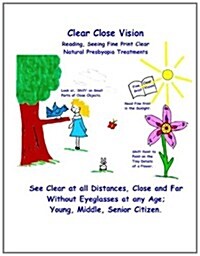 Clear Close Vision - Reading, Seeing Fine Print Clear: Natural Presbyopia Treatment (Black & White Edition) (Paperback)