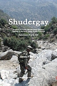 Shudergay: Afghanistan War Series; Soldiers of C/1/32 Are Ambushed in the Pech Valley on July 24, 2006 (Paperback)