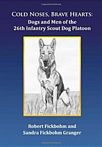 Cold Noses, Brave Hearts: Dogs and Men of the 26th Infantry Scout Dog Platoon (Hardcover)