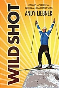 Wild Shot: Life Lessons of a Cross Country Skier Turned Biathlete (Paperback)