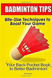 Badminton Tips: Bite-Size Techniques To Boost Your Game (Paperback)