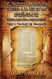 El Talmud y la Sabidur? Rab?ica a la Luz de las Ense?nzas de Yesh? Hamashiaj, Jes? el Cristo: Tomo I: Tratado de Shabbath (Paperback)