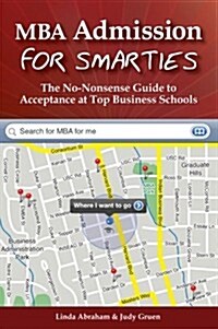 MBA Admission for Smarties: The No-Nonsense Guide to Acceptance at Top Business (Paperback)