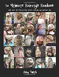 The Ultimate Hairstyle Handbook: With Over 40 Step-By-Step Picture Tutorials and Haircare Tips (Paperback)
