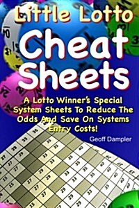 Little Lotto Cheat Sheets: A Lotto Winners Special System Sheets to Reduce the Odds and Save on Systems Entry Costs (Paperback)