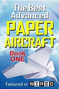 The Best Advanced Paper Aircraft Book 1: Long Distance Gliders, Performance Paper Airplanes, and Gliders with Landing Gear (Paperback)