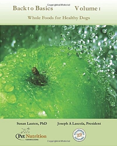 Back to Basics Volume 1: Whole Foods for Healthy Dogs (Paperback)