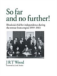 So Far and No Further!: Rhodesias Bid for Independence During the Retreat from Empire 1959-1965 (Paperback)