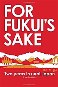 For Fukuis Sake: Two years in rural Japan (Paperback)