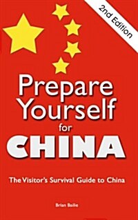 Prepare Yourself for China: The Visitors Survival Guide to China (Paperback)