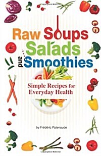 Raw Soups, Salads and Smoothies: Simple Raw Food Recipes for Every Day Health (Paperback)