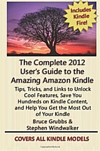The Complete 2012 Users Guide to the Amazing Amazon Kindle: Covers All Current Kindles (Paperback)