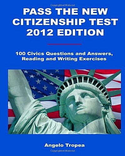 Pass the New Citizenship Test 2012 Edition: 100 Civics Questions and Answers, Reading and Writing Exercises (Paperback)
