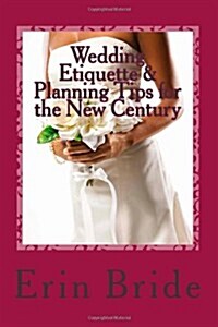 Wedding Etiquette & Planning Tips for the New Century: All You Need to Know About Wedding Etiquette Shower, Wedding Activities   & How You Can ... Pro (Paperback)