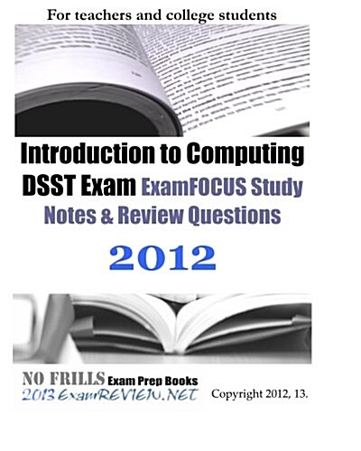 Introduction to Computing DSST Exam ExamFOCUS Study Notes & Review Questions 2012 (Paperback)