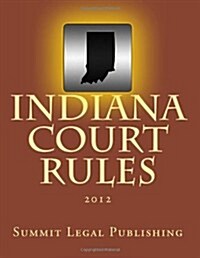 Indiana Court Rules: 2012 (Paperback)