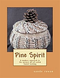 Pine Spirit: A Modern Approach to the Ancient Art of Coiled Basket Making (Paperback)