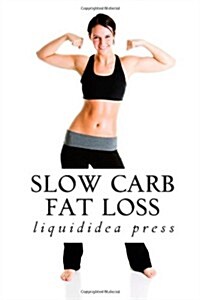 Slow Carb Fat Loss: Faster Fat Loss with the Slow Carb Diet (Paperback)