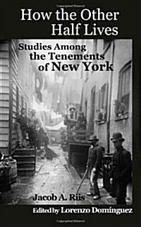 How the Other Half Lives: Studies Among the Tenements of New York (with 100+ Endnotes) (Paperback)