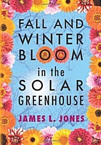 Fall and Winter Bloom in the Solar Greenhouse (Paperback)