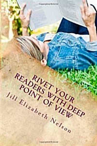 Rivet Your Readers with Deep Point of View (Paperback)