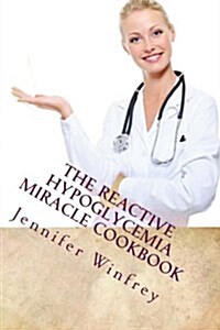 The Reactive Hypoglycemia Miracle Cookbook (Paperback)