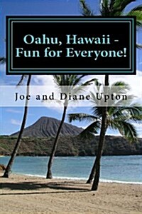 Oahu, Hawaii - Fun for Everyone!: An Illustrated Guide to Enjoying Oahu, Hawaii with the Whole Family. (Paperback)