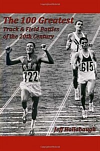 The 100 Greatest Track & Field Battles of the 20th Century (Paperback)