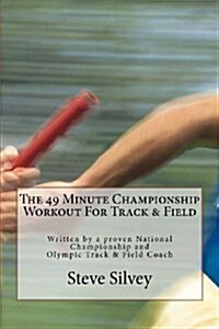 The 49 Minute Championship Workout for Track & Field: Written by a Proven National Championship and Olympic Track and Field Coach (Paperback)