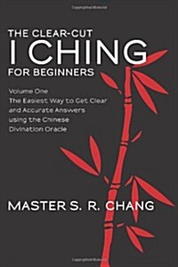 The Clear-Cut I Ching for Beginners: Volume One - The Easiest Way to Get Clear and Accurate Answers Using the Chinese Divination Oracle (Paperback)