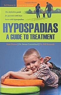 Hypospadias: A Guide to Treatment: The Definitive Guide for Parents with Boys Born with Hypospadias. (Paperback)