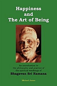 Happiness and the Art of Being: An Introduction to the Philosophy and Practice of the Spiritual Teachings of Bhagavan Sri Ramana (Second Edition) (Paperback)
