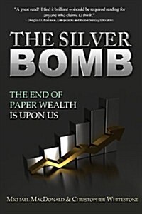 The Silver Bomb: The End of Paper Wealth Is Upon Us (Paperback)