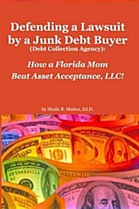 Defending a Lawsuit by a Junk Debt Buyer (Debt Collection Agency): : How a Florida Mom Beat Asset Acceptance, LLC! (Paperback)