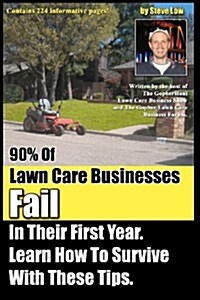 90% of Lawn Care Businesses Fail in Their First Year. Learn How to Survive with These Tips!: From the Gopher Lawn Care Business Forum & the Gopherhaul (Paperback)