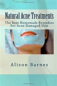 Natural Acne Treatments: The Best Homemade Remedies for Acne Damaged Skin (Paperback)