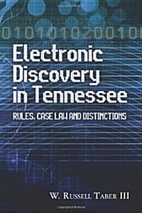 Electronic Discovery in Tennessee: Rules, Case Law and Distinctions (Paperback)